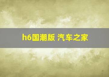 h6国潮版 汽车之家